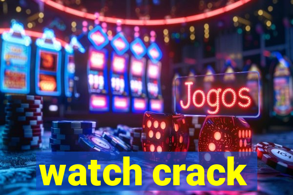 watch crack